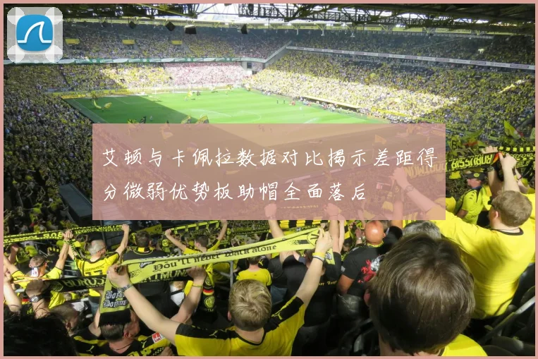 艾顿与卡佩拉数据对比揭示差距得分微弱优势板助帽全面落后