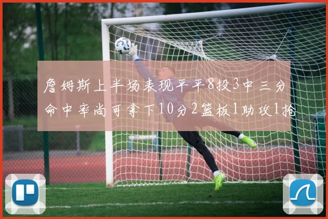 詹姆斯上半场表现平平8投3中三分命中率尚可拿下10分2篮板1助攻1抢断1盖帽