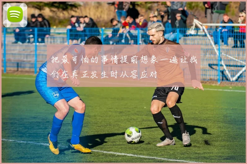 把最可怕的事情提前想象一遍让我们在真正发生时从容应对