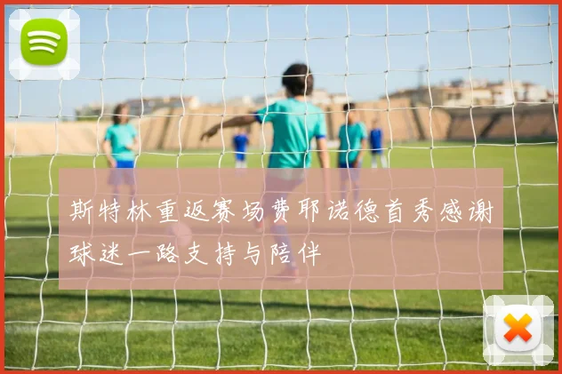 斯特林重返赛场费耶诺德首秀感谢球迷一路支持与陪伴
